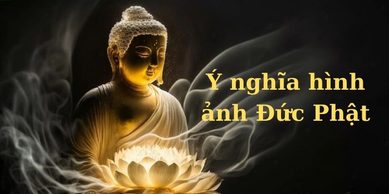 Ý nghĩa của hình ảnh Đức Phật trong cuộc sống?